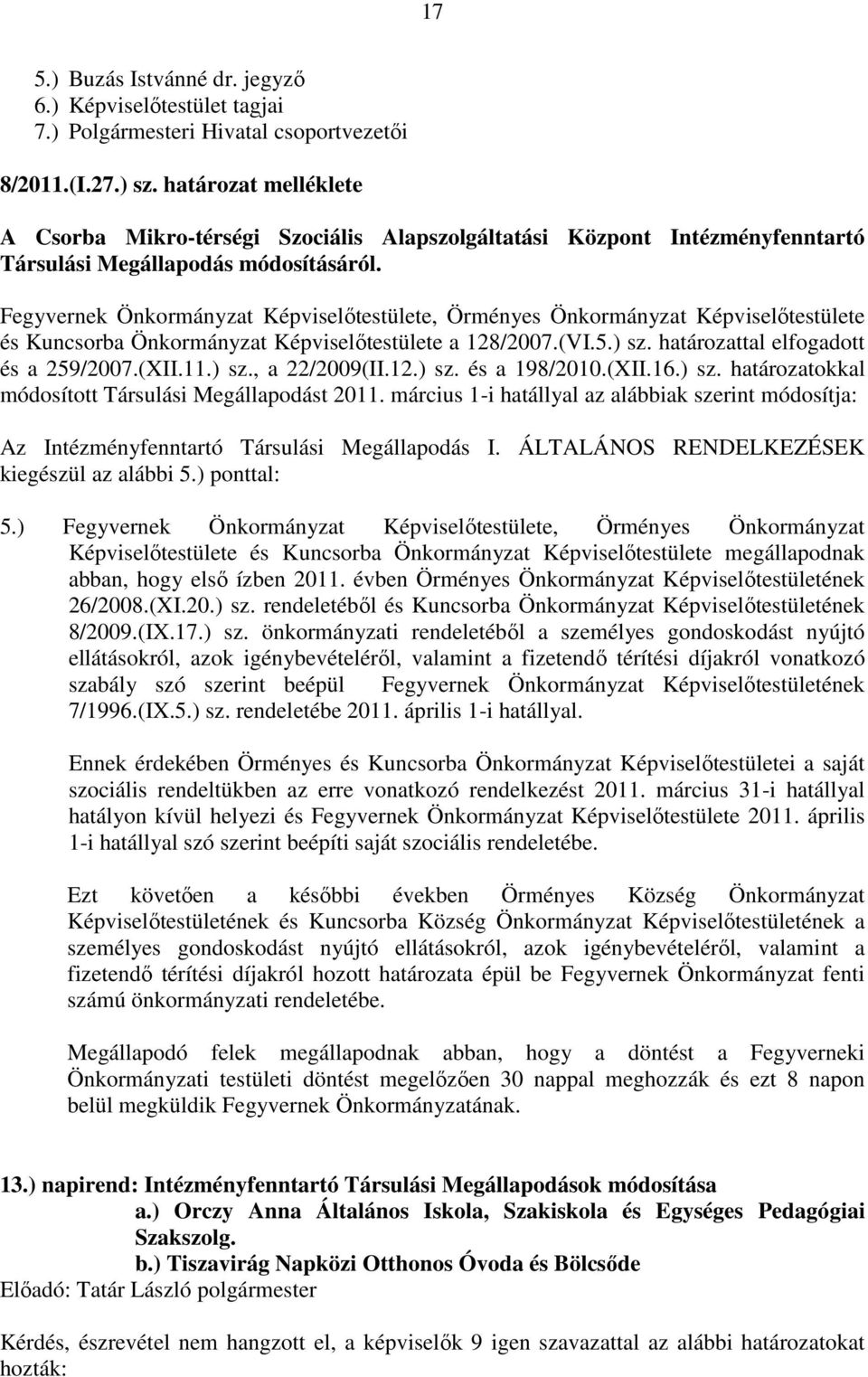Fegyvernek Önkormányzat Képviselőtestülete, Örményes Önkormányzat Képviselőtestülete és Kuncsorba Önkormányzat Képviselőtestülete a 128/2007.(VI.5.) sz. határozattal elfogadott és a 259/2007.(XII.11.