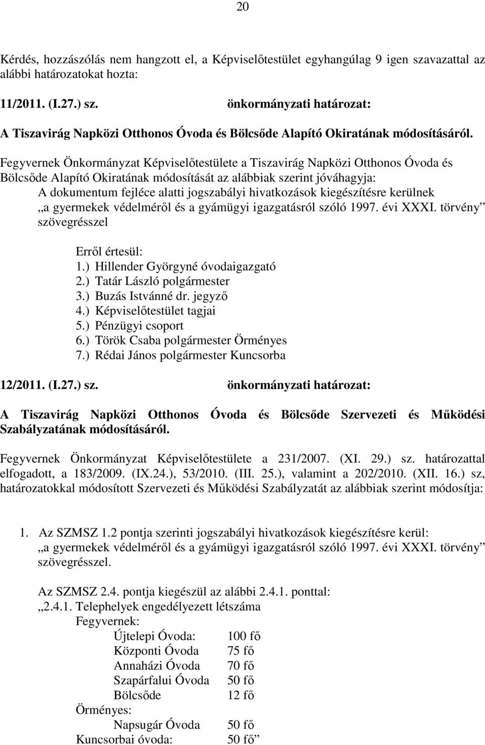 Fegyvernek Önkormányzat Képviselőtestülete a Tiszavirág Napközi Otthonos Óvoda és Bölcsőde Alapító Okiratának módosítását az alábbiak szerint jóváhagyja: A dokumentum fejléce alatti jogszabályi