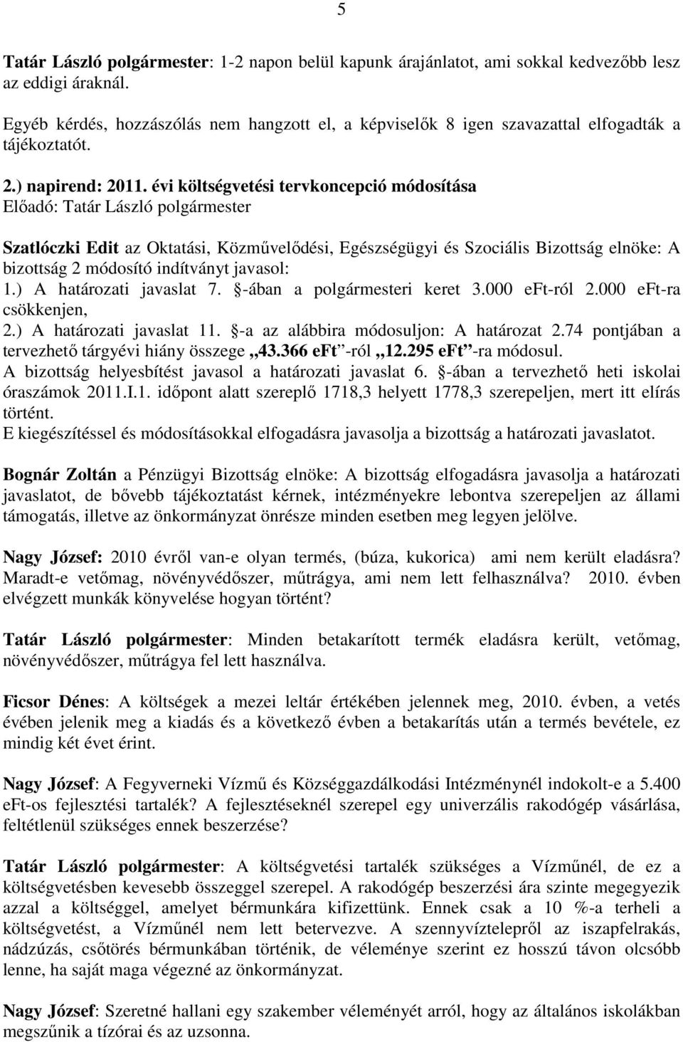 évi költségvetési tervkoncepció módosítása Szatlóczki Edit az Oktatási, Közművelődési, Egészségügyi és Szociális Bizottság elnöke: A bizottság 2 módosító indítványt javasol: 1.