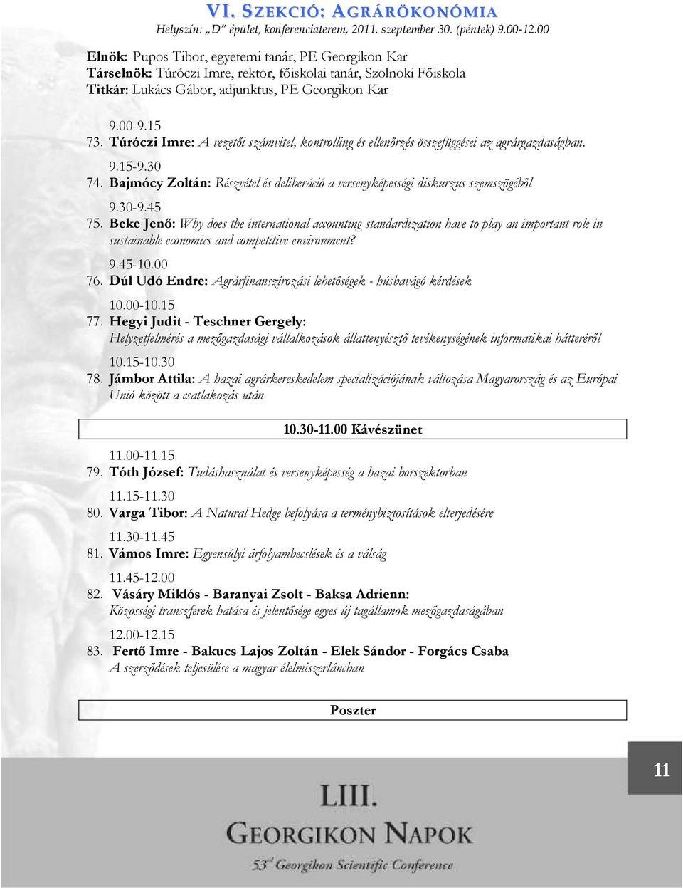 Túróczi Imre: A vezetıi számvitel, kontrolling és ellenırzés összefüggései az agrárgazdaságban. 9.15-9.30 74. Bajmócy Zoltán: Részvétel és deliberáció a versenyképességi diskurzus szemszögébıl 9.30-9.