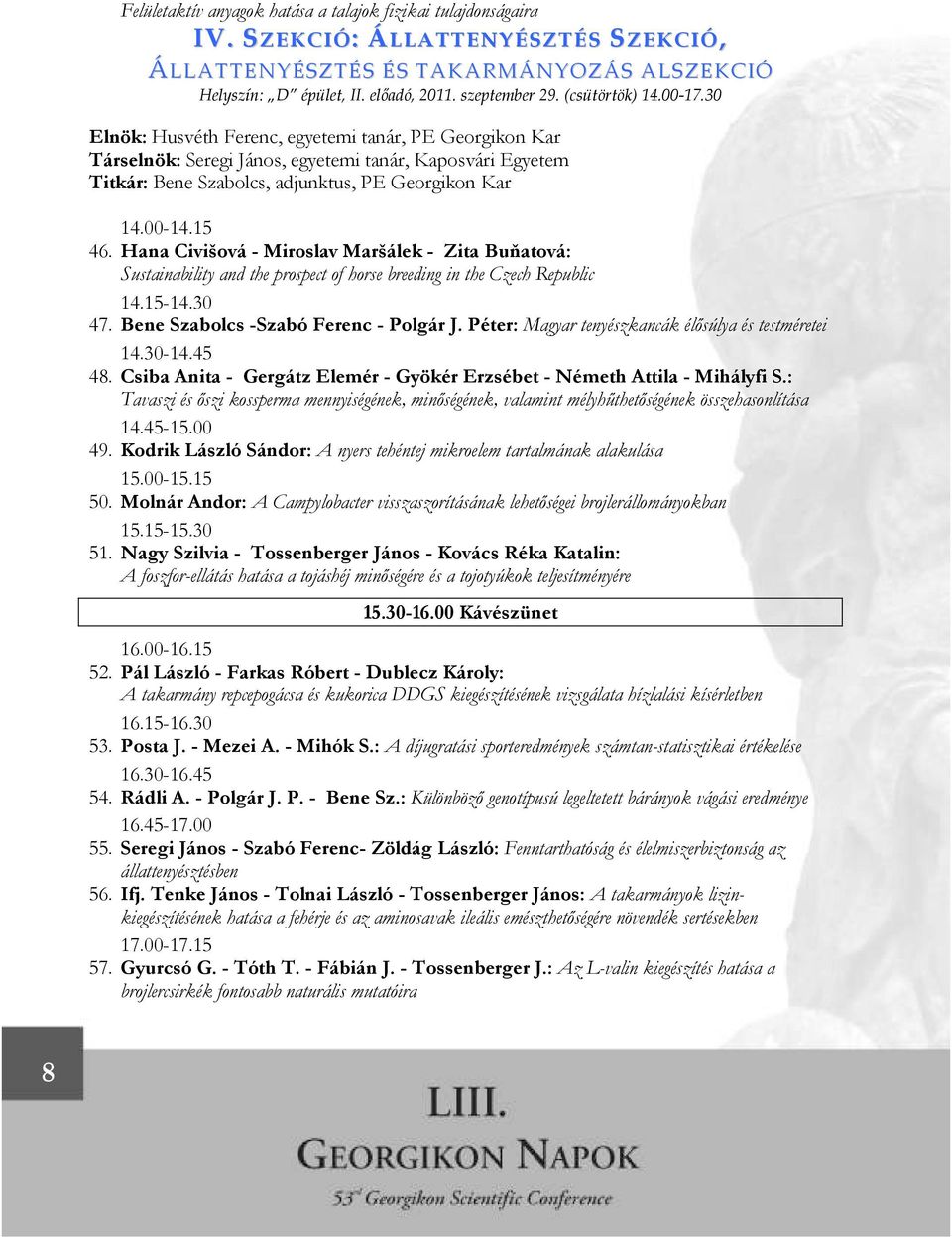 15 46. Hana Civišová - Miroslav Maršálek - Zita Buňatová: Sustainability and the prospect of horse breeding in the Czech Republic 14.15-14.30 47. Bene Szabolcs -Szabó Ferenc - Polgár J.