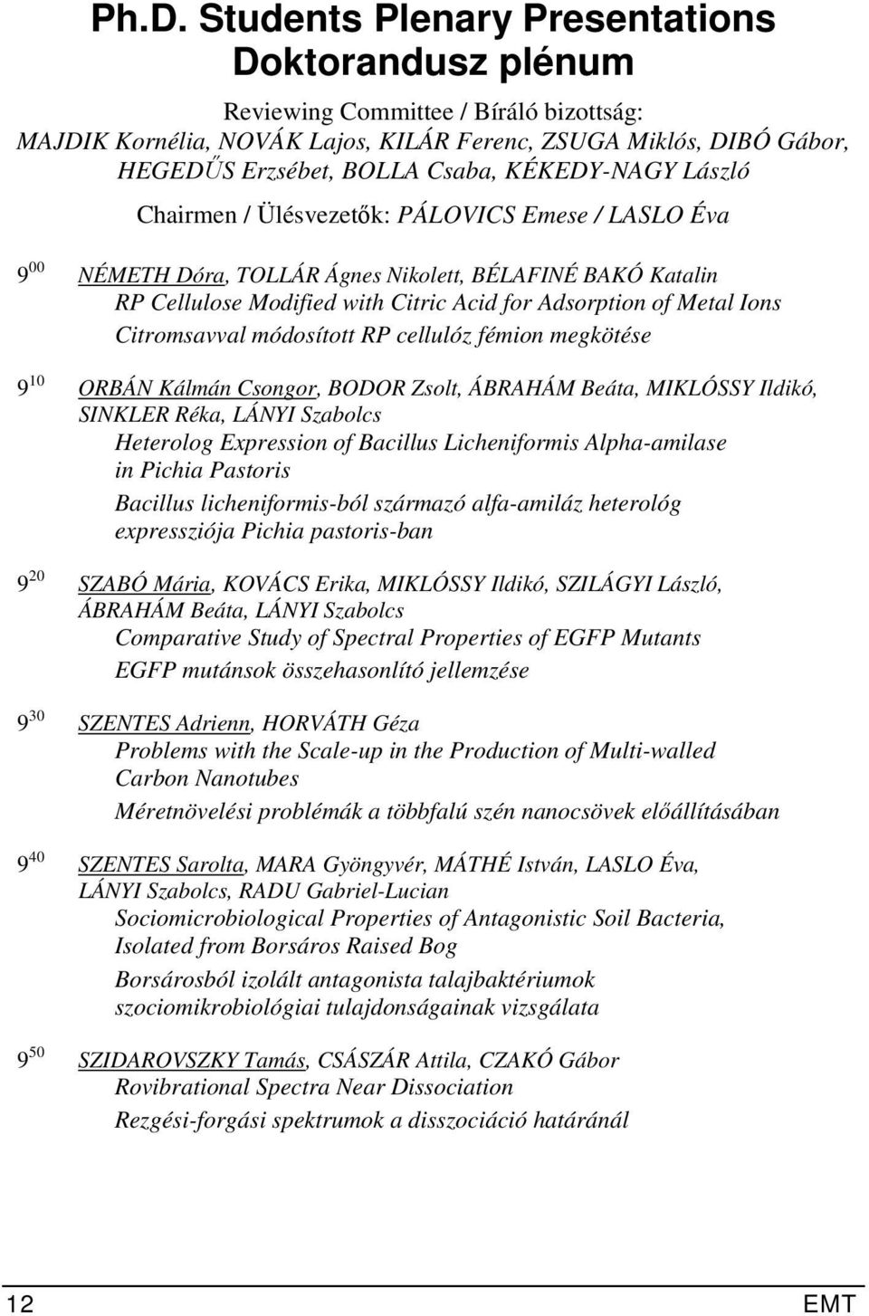 Ions Citromsavval módosított RP cellulóz fémion megkötése 9 10 ORBÁN Kálmán Csongor, BODOR Zsolt, ÁBRAHÁM Beáta, MIKLÓSSY Ildikó, SINKLER Réka, LÁNYI Szabolcs Heterolog Expression of Bacillus