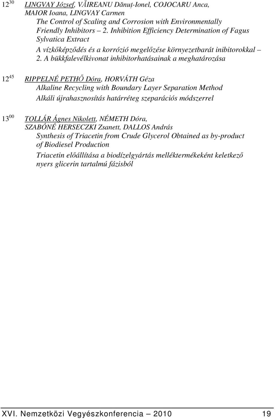 A bükkfalevélkivonat inhibitorhatásainak a meghatározása 12 45 RIPPELNÉ PETHŐ Dóra, HORVÁTH Géza Alkaline Recycling with Boundary Layer Separation Method Alkáli újrahasznosítás határréteg szeparációs