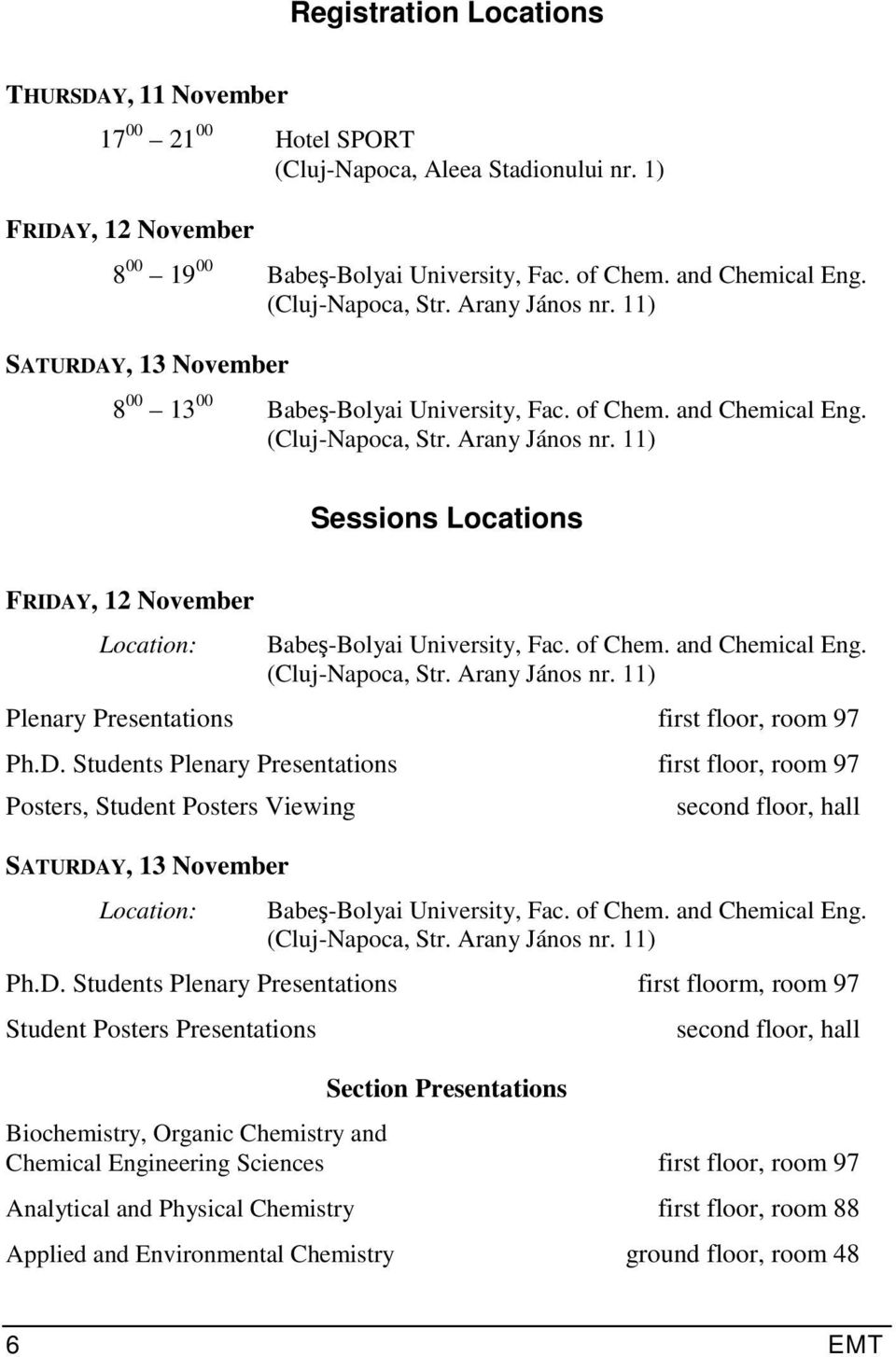 of Chem. and Chemical Eng. (Cluj-Napoca, Str. Arany János nr. 11) Plenary Presentations first floor, room 97 Ph.D.