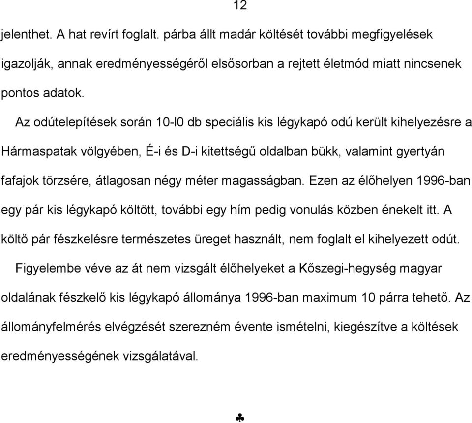 magasságban. Ezen az élőhelyen 1996-ban egy pár kis légykapó költött, további egy hím pedig vonulás közben énekelt itt.