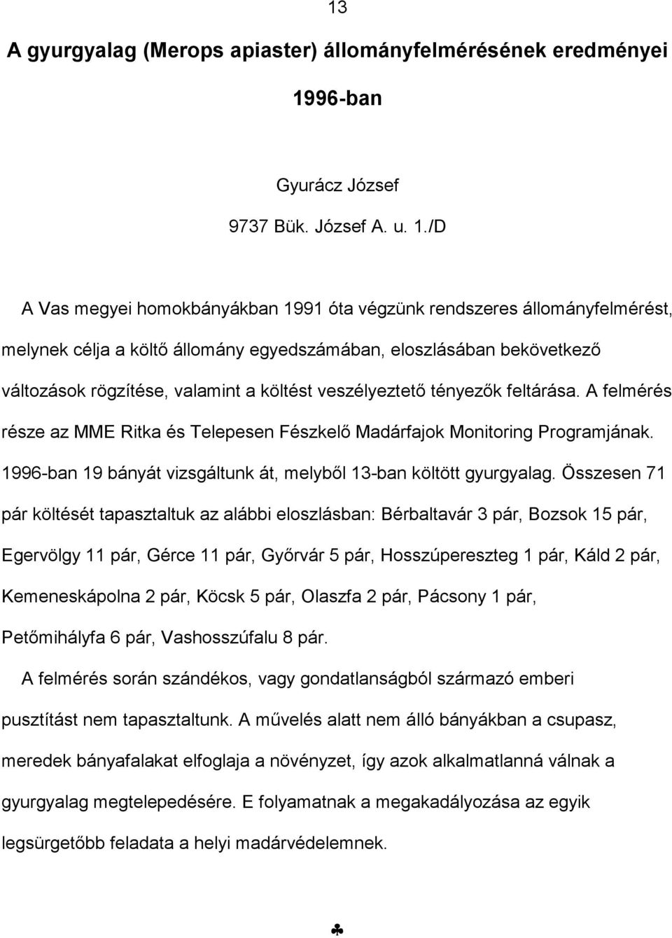 /D A Vas megyei homokbányákban 1991 óta végzünk rendszeres állományfelmérést, melynek célja a költő állomány egyedszámában, eloszlásában bekövetkező változások rögzítése, valamint a költést