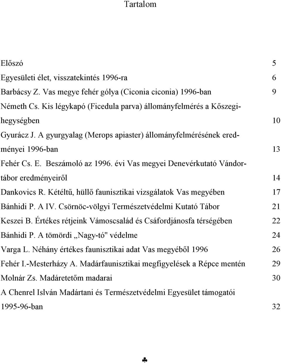 évi Vas megyei Denevérkutató Vándortábor eredményeiről 14 Dankovics R. Kétéltű, hüllő faunisztikai vizsgálatok Vas megyében 17 Bánhidi P. A IV.