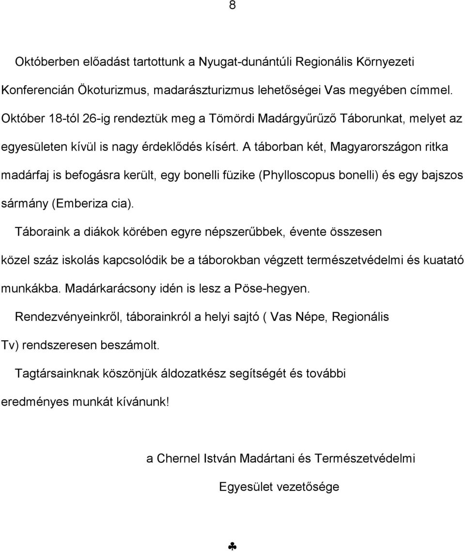 A táborban két, Magyarországon ritka madárfaj is befogásra került, egy bonelli füzike (Phylloscopus bonelli) és egy bajszos sármány (Emberiza cia).