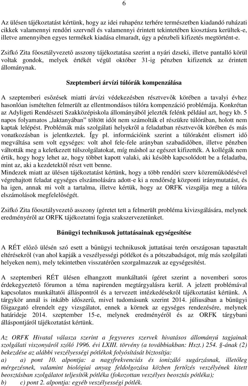 Zsifkó Zita főosztályvezető asszony tájékoztatása szerint a nyári dzseki, illetve pantalló körül voltak gondok, melyek értékét végül október 31-ig pénzben kifizettek az érintett állománynak.