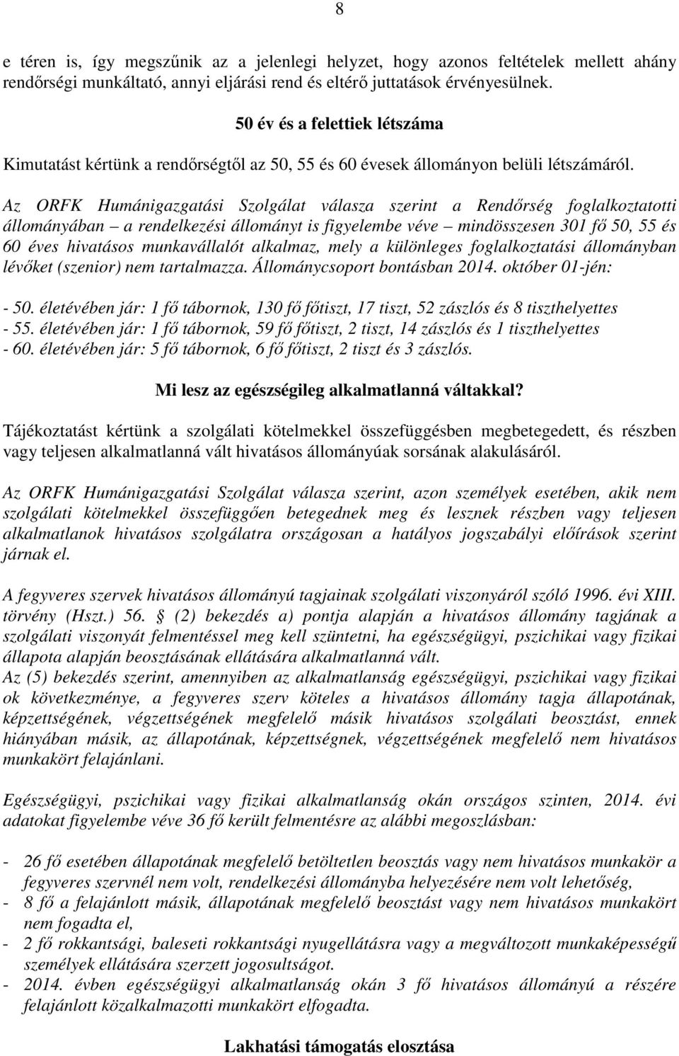 Az ORFK Humánigazgatási Szolgálat válasza szerint a Rendőrség foglalkoztatotti állományában a rendelkezési állományt is figyelembe véve mindösszesen 301 fő 50, 55 és 60 éves hivatásos munkavállalót