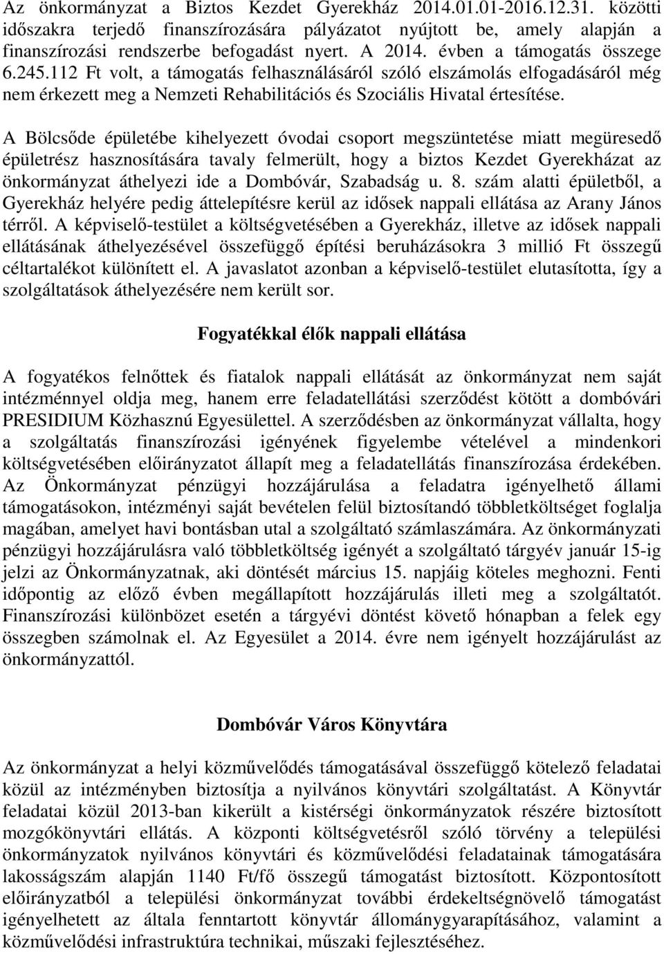 A Bölcsőde épületébe kihelyezett óvodai csoport megszüntetése miatt megüresedő épületrész hasznosítására tavaly felmerült, hogy a biztos Kezdet Gyerekházat az önkormányzat áthelyezi ide a Dombóvár,