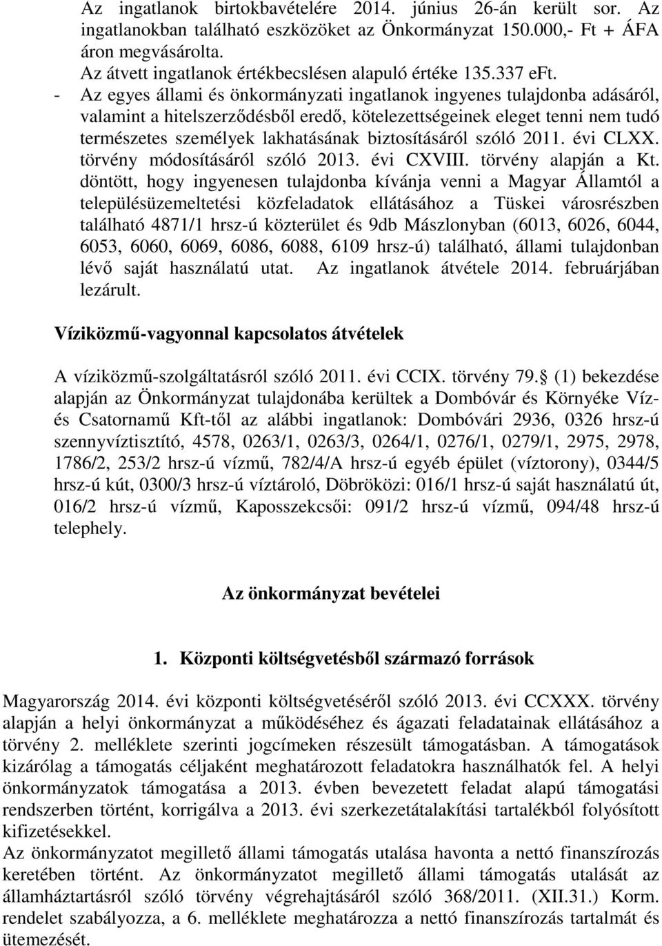 - Az egyes állami és önkormányzati ingatlanok ingyenes tulajdonba adásáról, valamint a hitelszerződésből eredő, kötelezettségeinek eleget tenni nem tudó természetes személyek lakhatásának