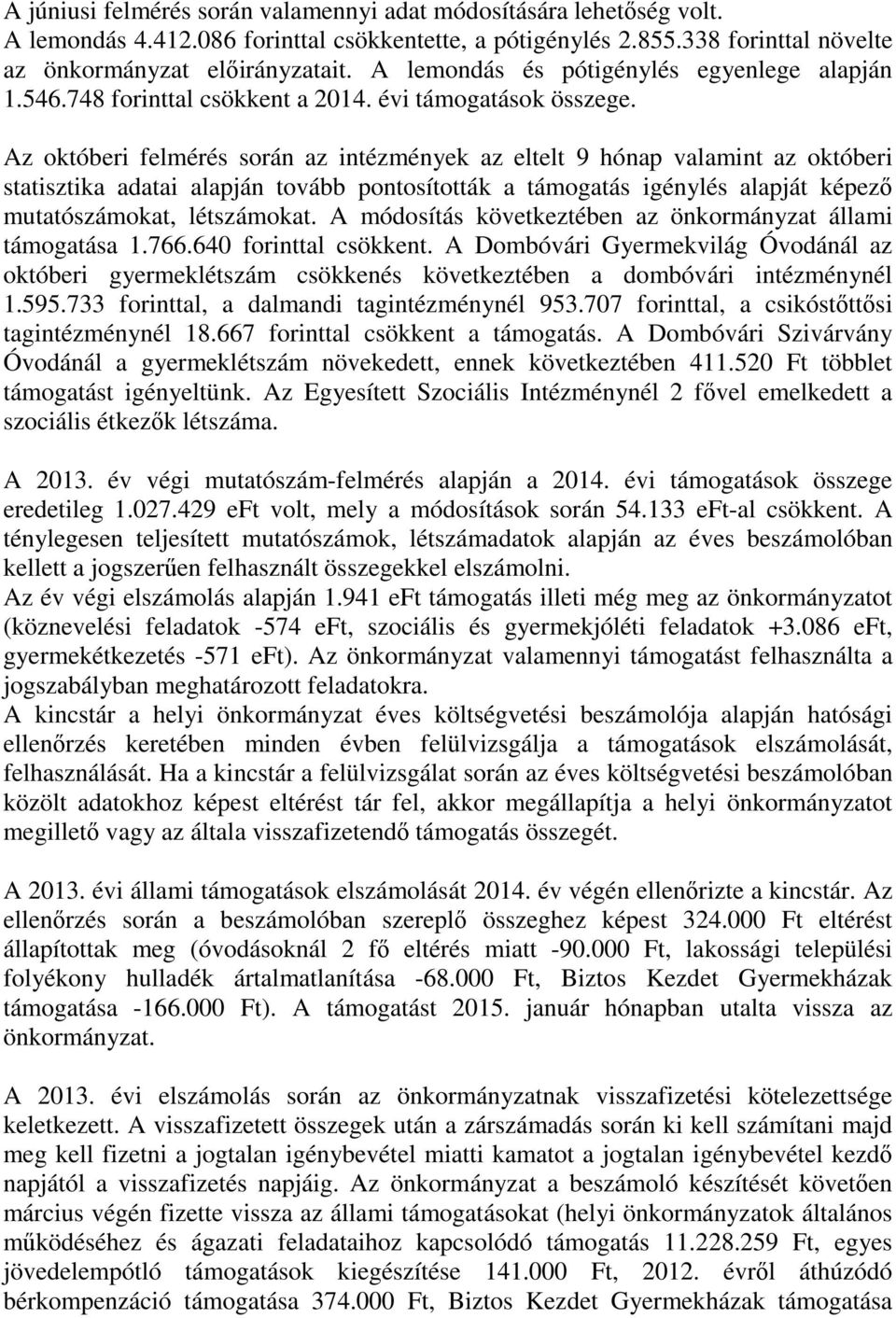 Az októberi felmérés során az intézmények az eltelt 9 hónap valamint az októberi statisztika adatai alapján tovább pontosították a támogatás igénylés alapját képező mutatószámokat, létszámokat.