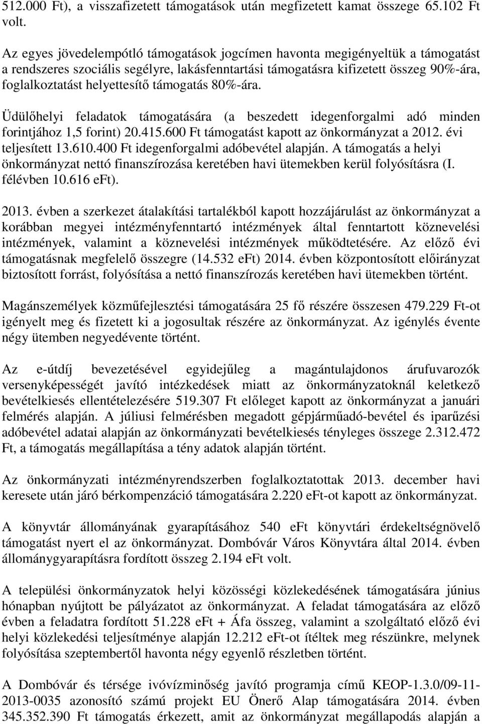 támogatás 80%-ára. Üdülőhelyi feladatok támogatására (a beszedett idegenforgalmi adó minden forintjához 1,5 forint) 20.415.600 Ft támogatást kapott az önkormányzat a 2012. évi teljesített 13.610.