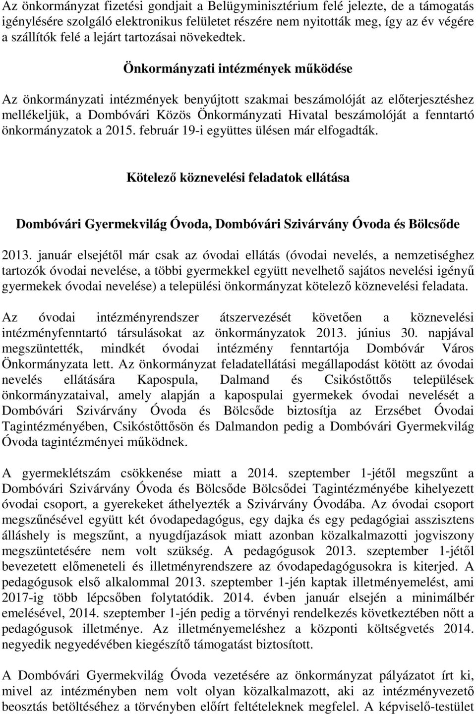 Önkormányzati intézmények működése Az önkormányzati intézmények benyújtott szakmai beszámolóját az előterjesztéshez mellékeljük, a Dombóvári Közös Önkormányzati Hivatal beszámolóját a fenntartó