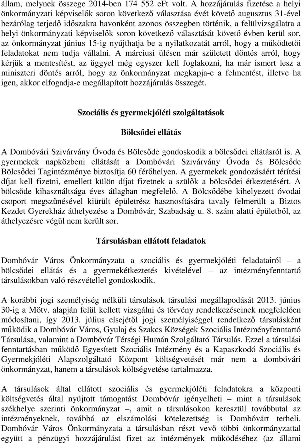 helyi önkormányzati képviselők soron következő választását követő évben kerül sor, az önkormányzat június 15-ig nyújthatja be a nyilatkozatát arról, hogy a működtetői feladatokat nem tudja vállalni.