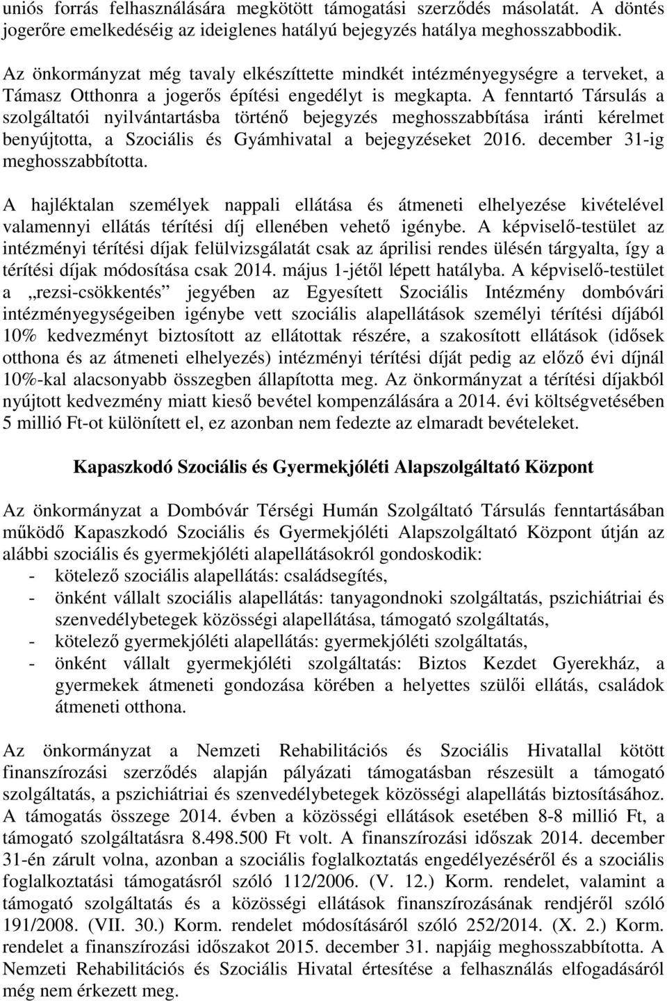 A fenntartó Társulás a szolgáltatói nyilvántartásba történő bejegyzés meghosszabbítása iránti kérelmet benyújtotta, a Szociális és Gyámhivatal a bejegyzéseket 2016. december 31-ig meghosszabbította.