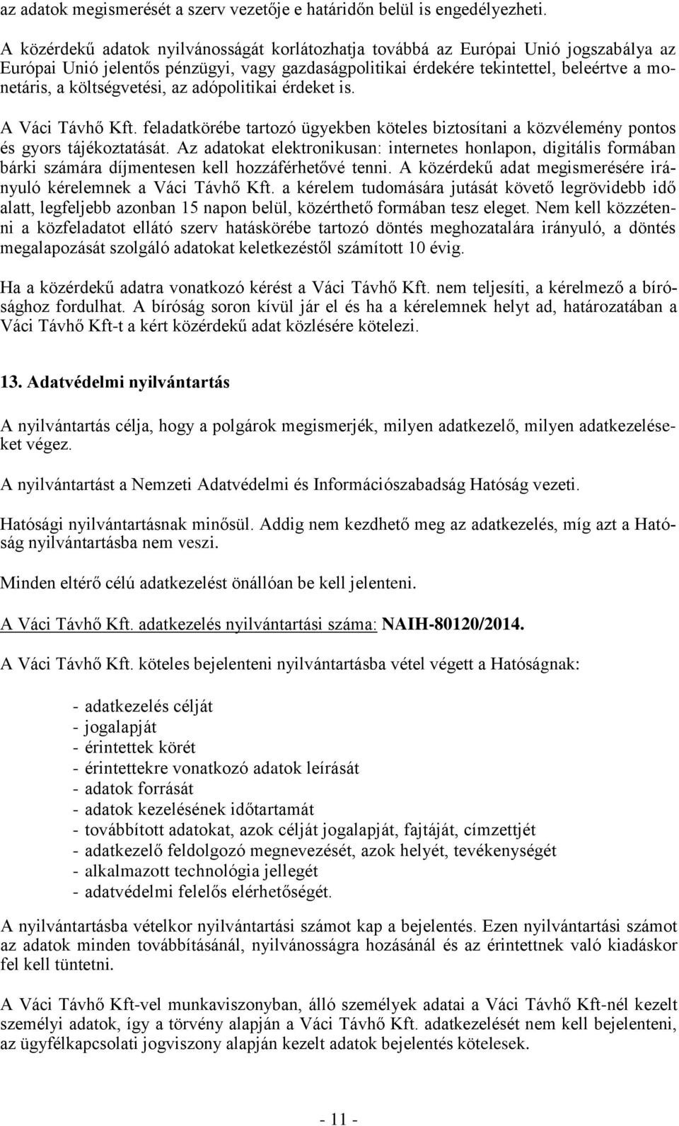 költségvetési, az adópolitikai érdeket is. A Váci Távhő Kft. feladatkörébe tartozó ügyekben köteles biztosítani a közvélemény pontos és gyors tájékoztatását.