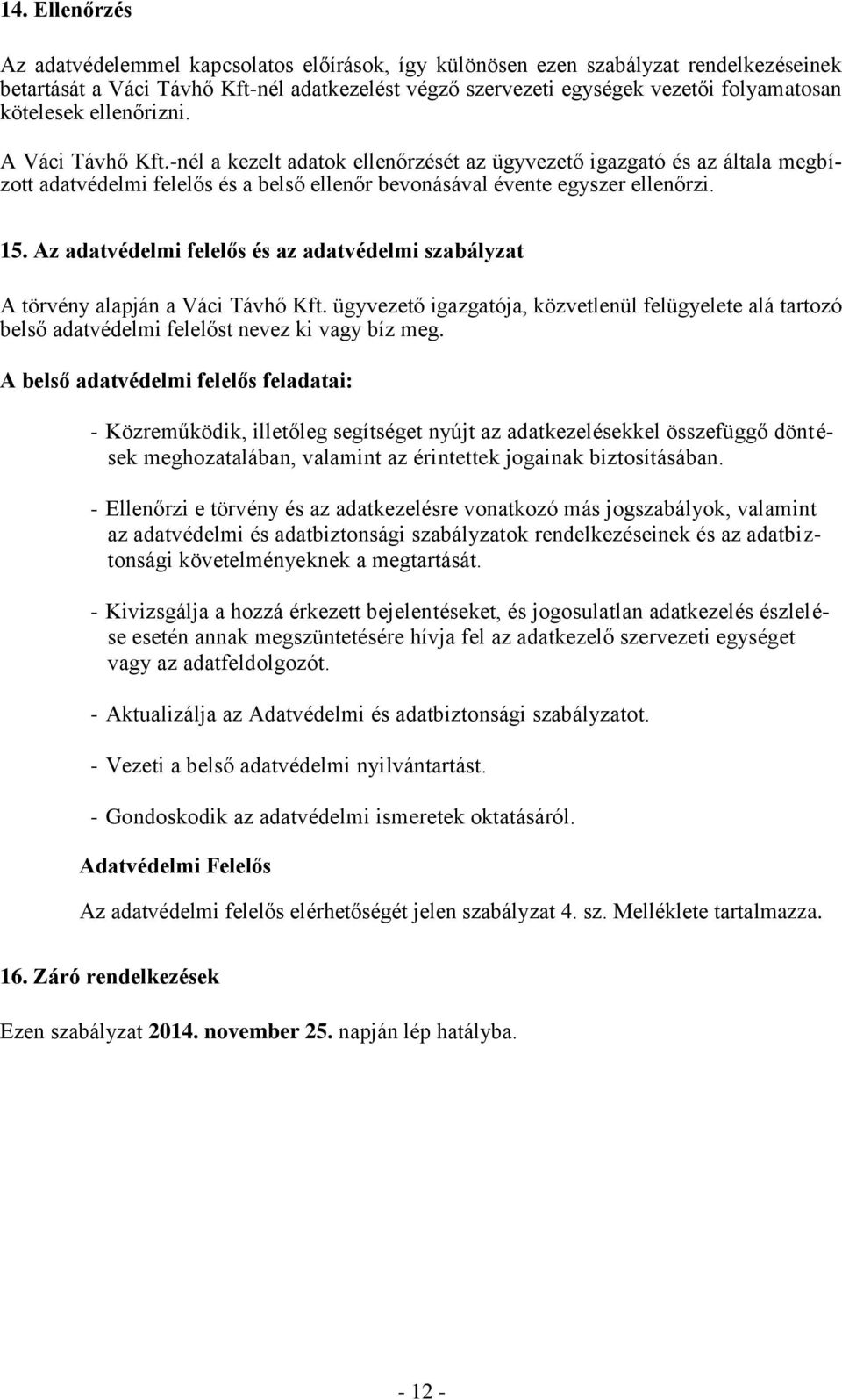 Az adatvédelmi felelős és az adatvédelmi szabályzat A törvény alapján a Váci Távhő Kft. ügyvezető igazgatója, közvetlenül felügyelete alá tartozó belső adatvédelmi felelőst nevez ki vagy bíz meg.