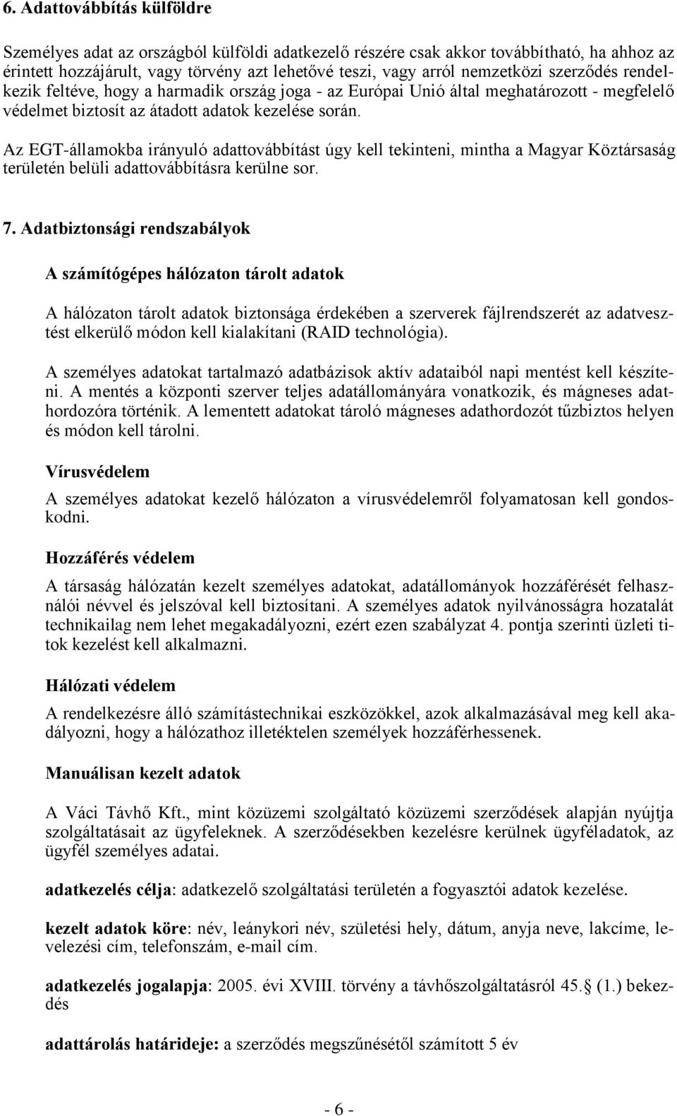 Az EGT-államokba irányuló adattovábbítást úgy kell tekinteni, mintha a Magyar Köztársaság területén belüli adattovábbításra kerülne sor. 7.