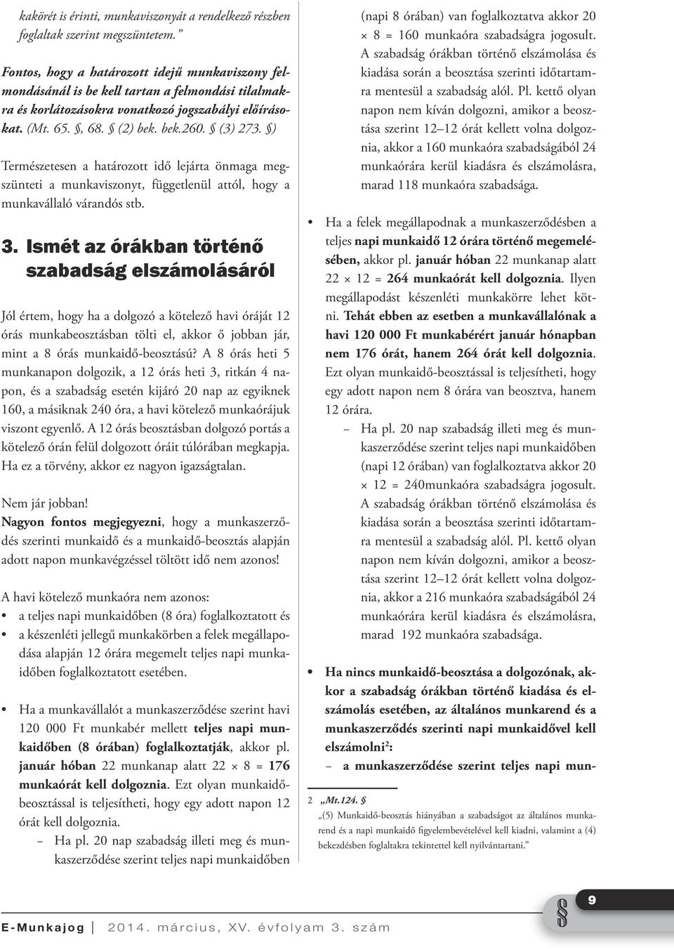 ) Természetesen a határozott idő lejárta önmaga megszünteti a munkaviszonyt, függetlenül attól, hogy a munkavállaló várandós stb. 3.