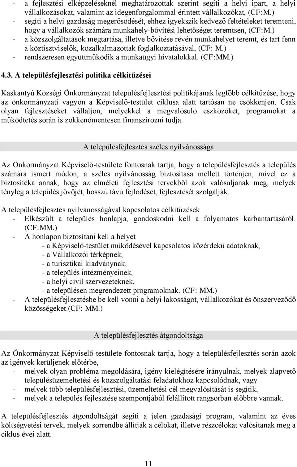 ) - a közszolgáltatások megtartása, illetve bővítése révén munkahelyet teremt, és tart fenn a köztisztviselők, közalkalmazottak foglalkoztatásával, (CF: M.