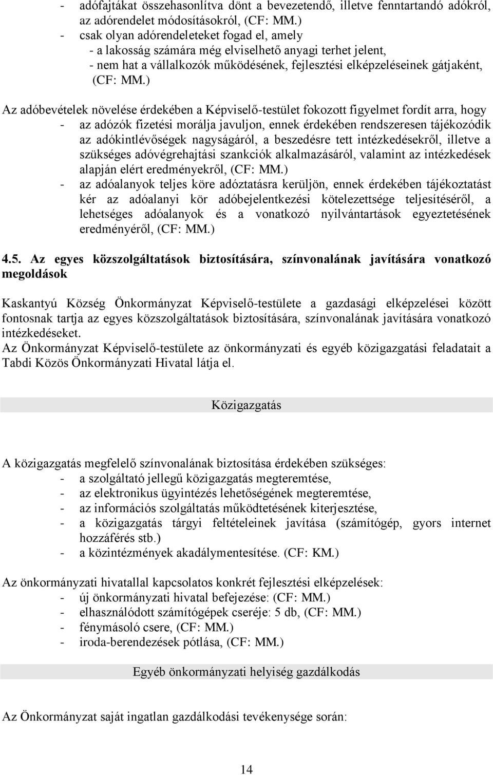 ) Az adóbevételek növelése érdekében a Képviselő-testület fokozott figyelmet fordít arra, hogy - az adózók fizetési morálja javuljon, ennek érdekében rendszeresen tájékozódik az adókintlévőségek