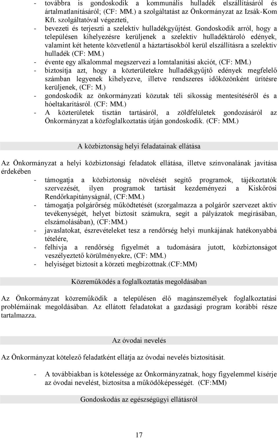 Gondoskodik arról, hogy a településen kihelyezésre kerüljenek a szelektív hulladéktároló edények, valamint két hetente közvetlenül a háztartásokból kerül elszállításra a szelektív hulladék (CF: MM.