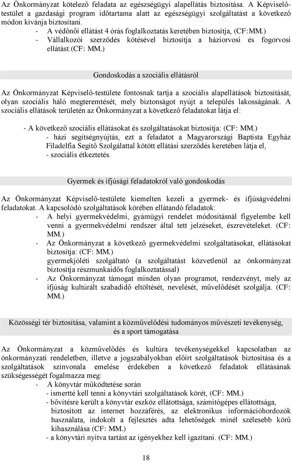 ) Gondoskodás a szociális ellátásról Az Önkormányzat Képviselő-testülete fontosnak tartja a szociális alapellátások biztosítását, olyan szociális háló megteremtését, mely biztonságot nyújt a