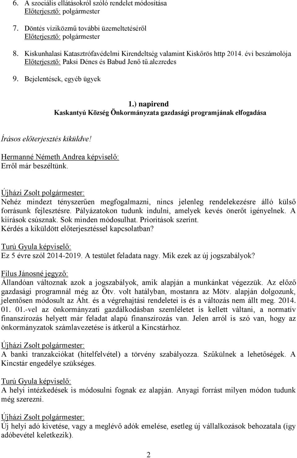 ) napirend Kaskantyú Község Önkormányzata gazdasági programjának elfogadása Írásos előterjesztés kiküldve! Hermanné Németh Andrea képviselő: Erről már beszéltünk.