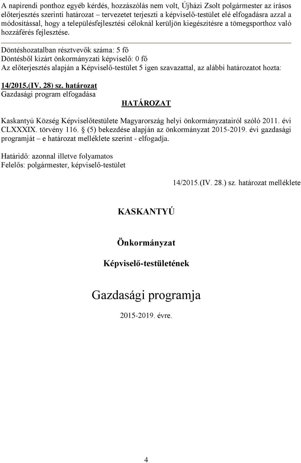 Döntéshozatalban résztvevők száma: 5 fő Döntésből kizárt önkormányzati képviselő: 0 fő Az előterjesztés alapján a Képviselő-testület 5 igen szavazattal, az alábbi határozatot hozta: 14/2015.(IV.