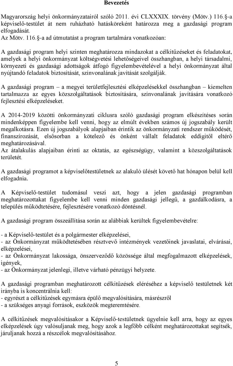 -a ad útmutatást a program tartalmára vonatkozóan: A gazdasági program helyi szinten meghatározza mindazokat a célkitűzéseket és feladatokat, amelyek a helyi önkormányzat költségvetési lehetőségeivel