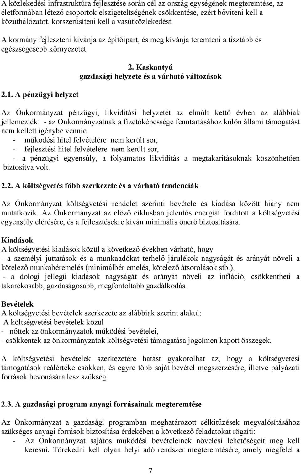 Kaskantyú gazdasági helyzete és a várható változások Az Önkormányzat pénzügyi, likviditási helyzetét az elmúlt kettő évben az alábbiak jellemezték: - az Önkormányzatnak a fizetőképessége