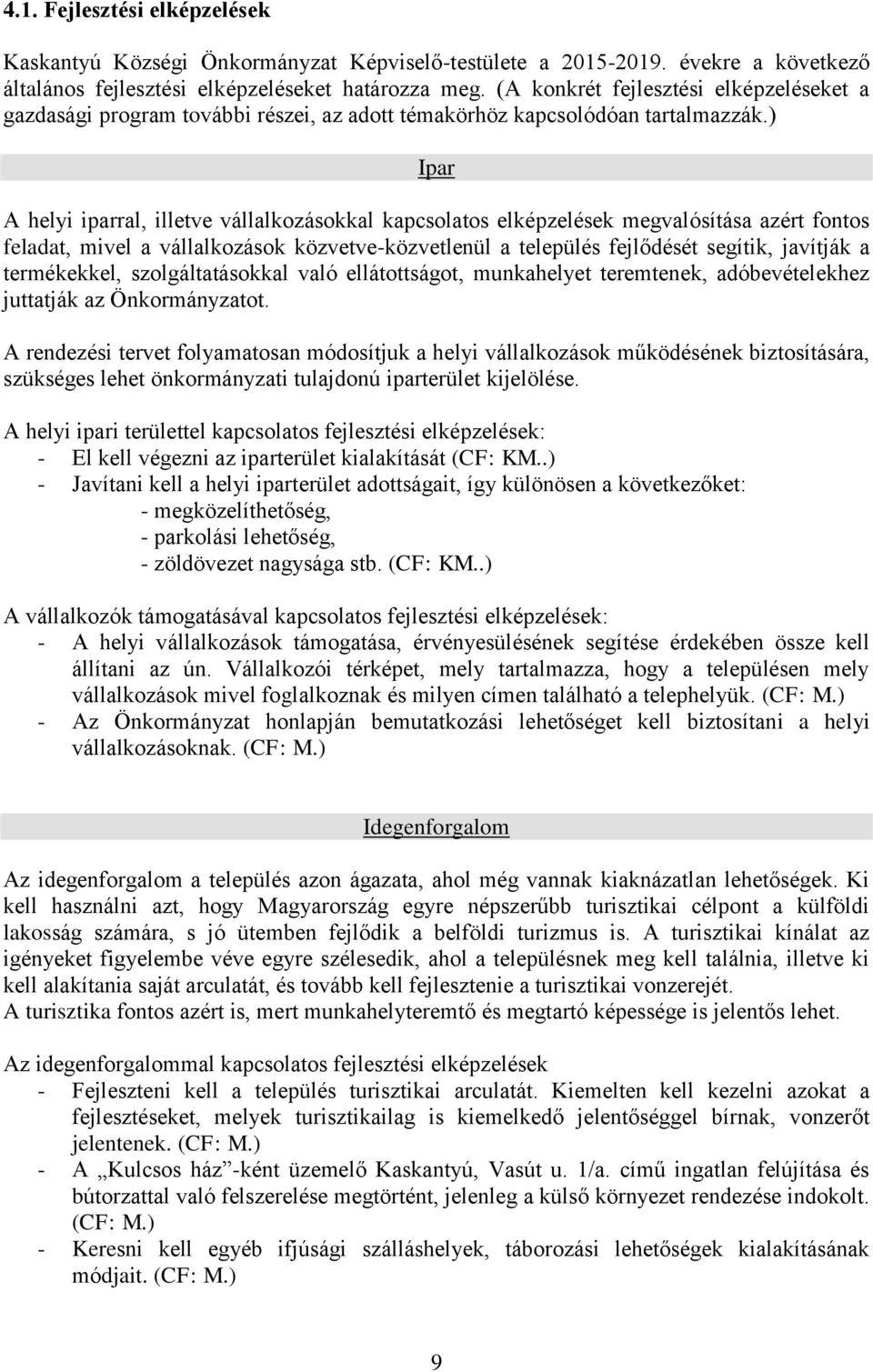 ) Ipar A helyi iparral, illetve vállalkozásokkal kapcsolatos elképzelések megvalósítása azért fontos feladat, mivel a vállalkozások közvetve-közvetlenül a település fejlődését segítik, javítják a