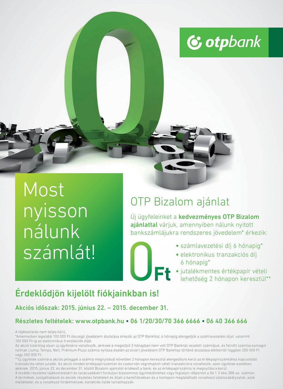 tranzakciós díj 6 hónapig* jutalékmentes értékpapír vételi lehetőség 2 hónapon keresztül** Részletes feltételek: www.otpbank.hu 06 1/20/30/70 366 6666 06 40 366 666 A tájékoztatás nem teljes körű.