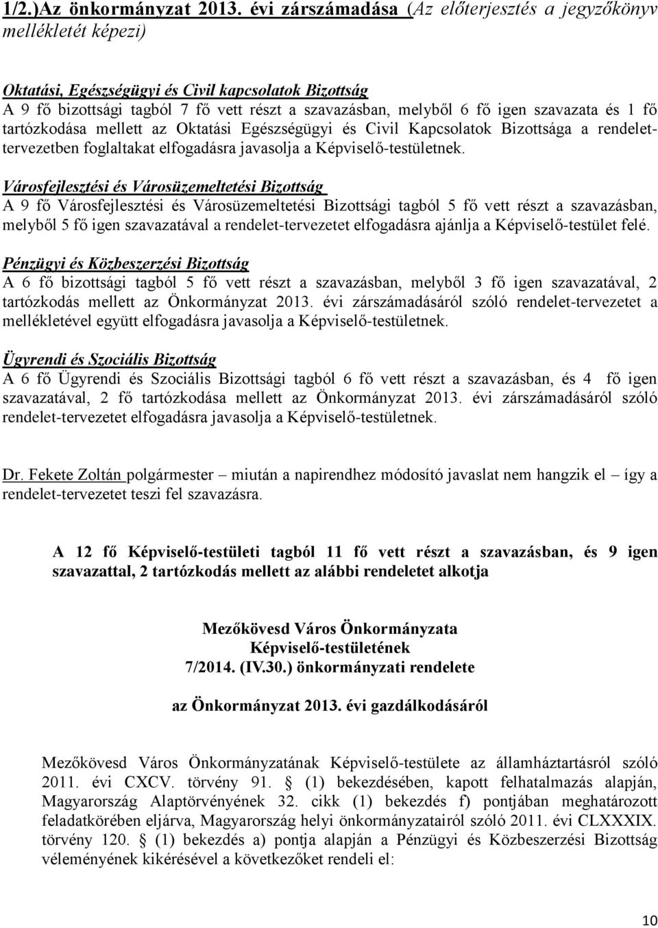 szavazata és 1 fő tartózkodása mellett az Oktatási Egészségügyi és Civil Kapcsolatok Bizottsága a rendelettervezetben foglaltakat elfogadásra javasolja a Képviselő-testületnek.