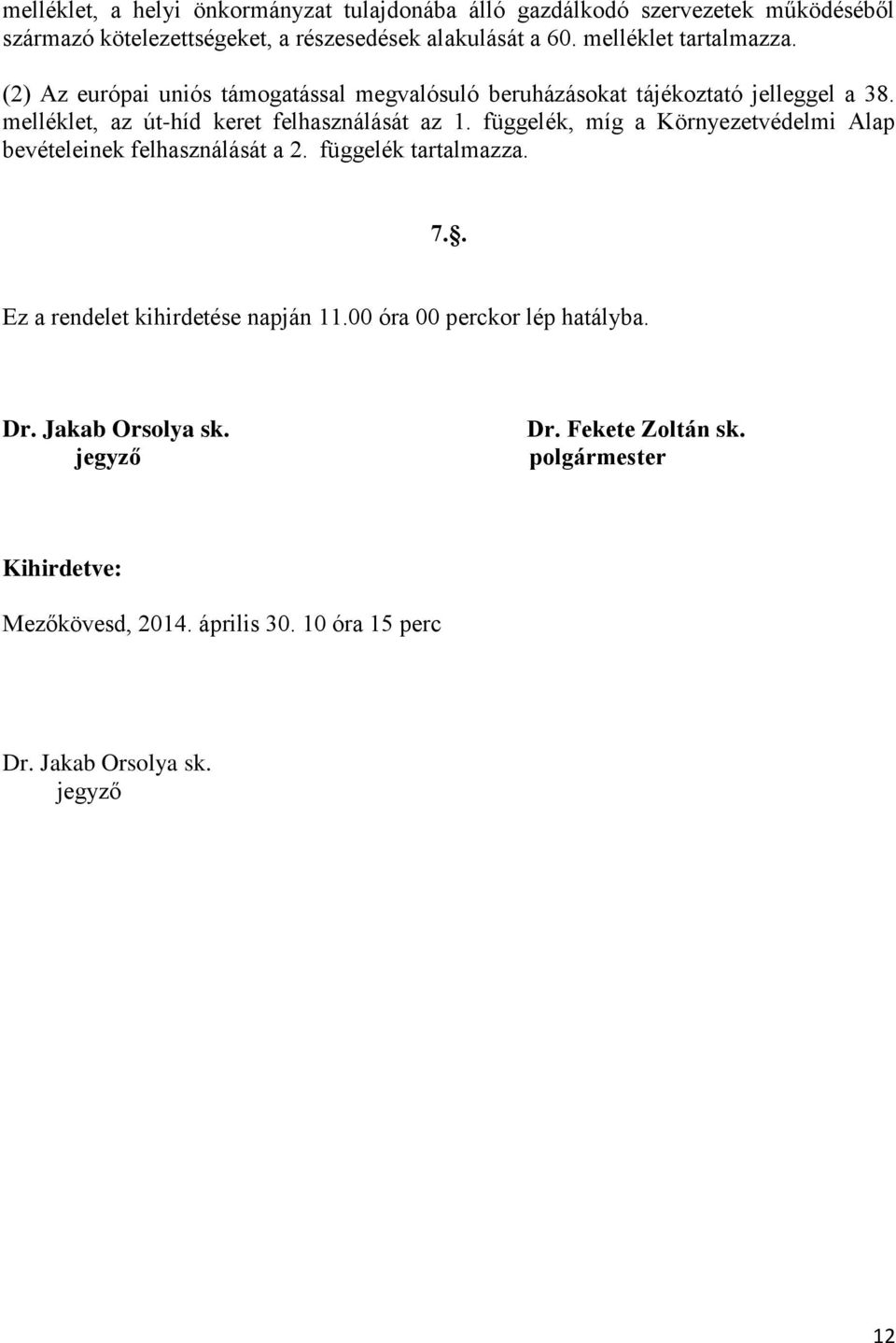 melléklet, az út-híd keret felhasználását az 1. függelék, míg a Környezetvédelmi Alap bevételeinek felhasználását a 2. függelék tartalmazza. 7.