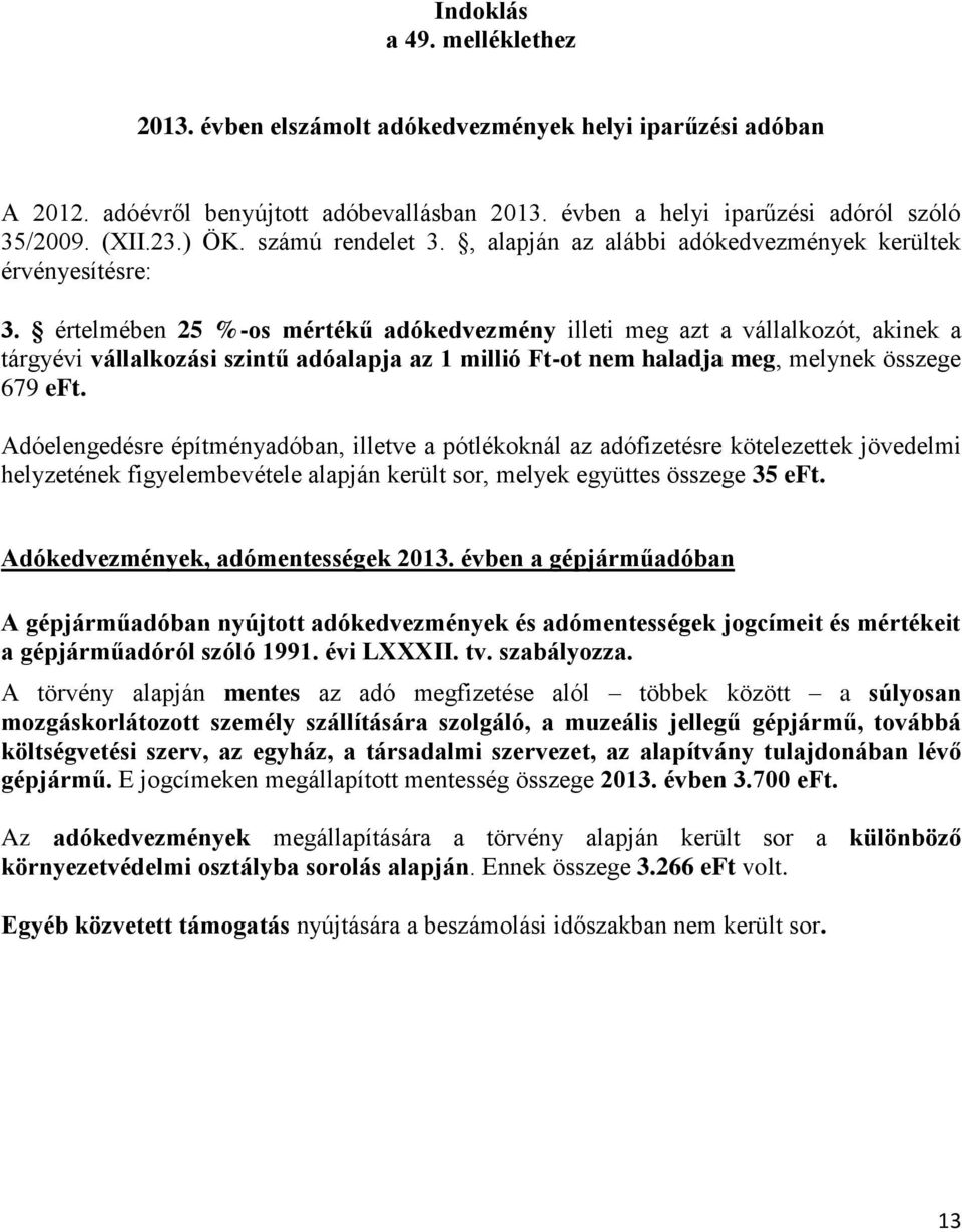 értelmében 25 %-os mértékű adókedvezmény illeti meg azt a vállalkozót, akinek a tárgyévi vállalkozási szintű adóalapja az 1 millió Ft-ot nem haladja meg, melynek összege 679 eft.