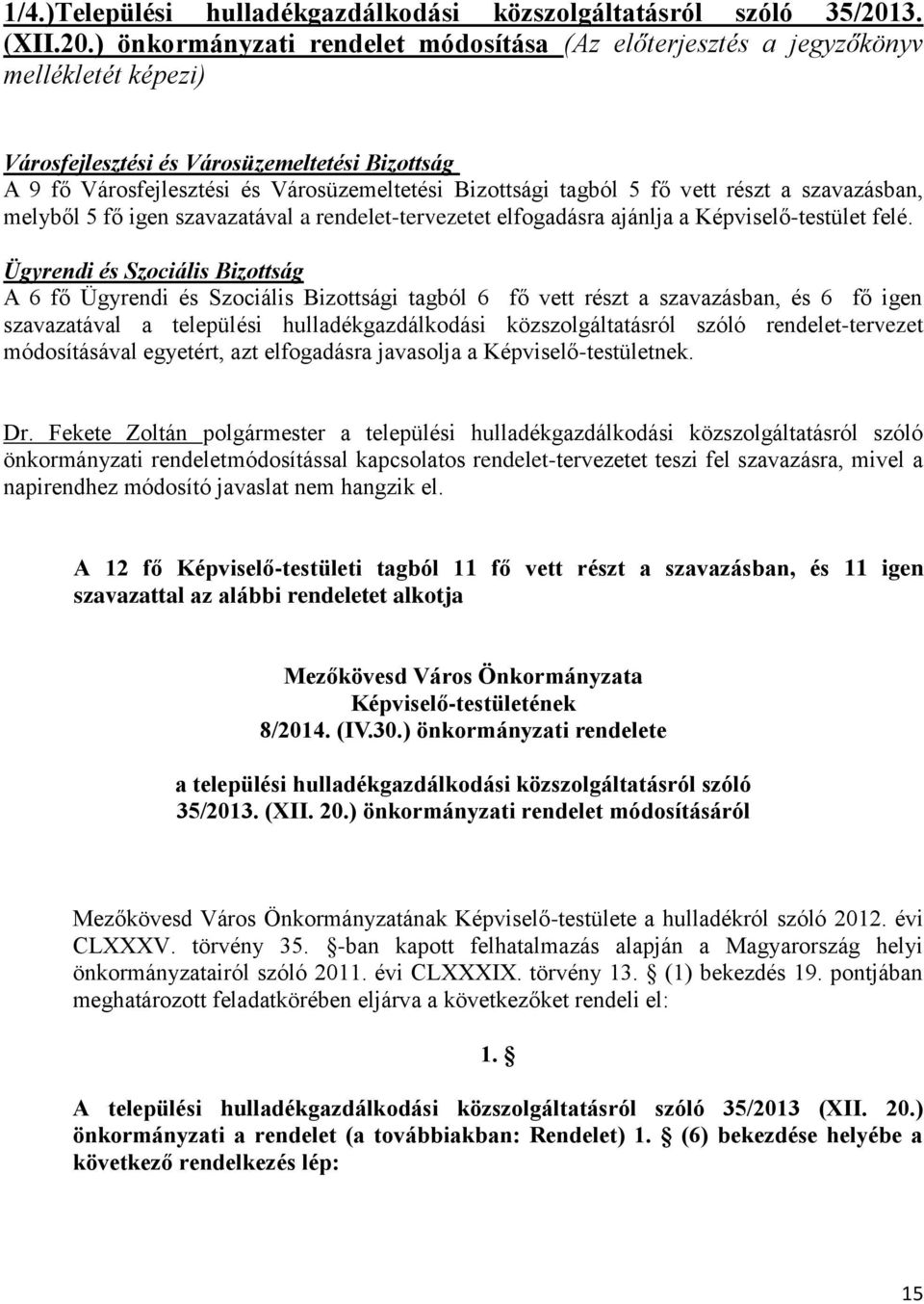 ) önkormányzati rendelet módosítása (Az előterjesztés a jegyzőkönyv mellékletét képezi) Városfejlesztési és Városüzemeltetési Bizottság A 9 fő Városfejlesztési és Városüzemeltetési Bizottsági tagból