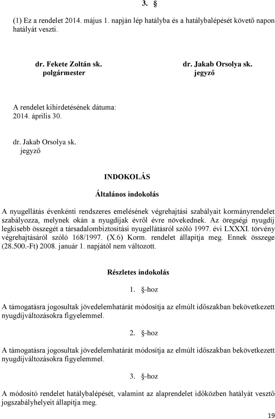 jegyző INDOKOLÁS Általános indokolás A nyugellátás évenkénti rendszeres emelésének végrehajtási szabályait kormányrendelet szabályozza, melynek okán a nyugdíjak évről évre növekednek.