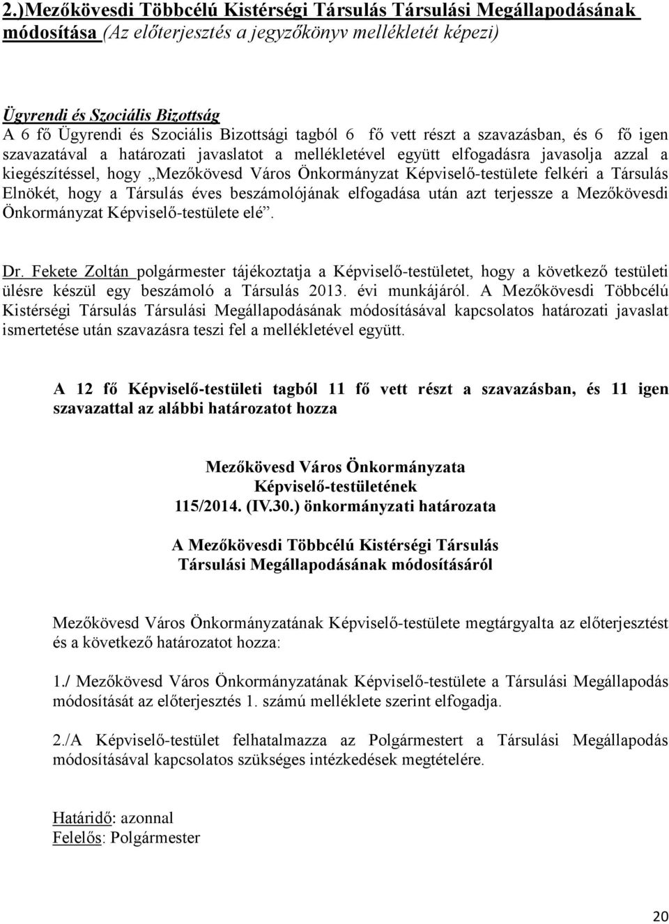 Önkormányzat Képviselő-testülete felkéri a Társulás Elnökét, hogy a Társulás éves beszámolójának elfogadása után azt terjessze a Mezőkövesdi Önkormányzat Képviselő-testülete elé. Dr.