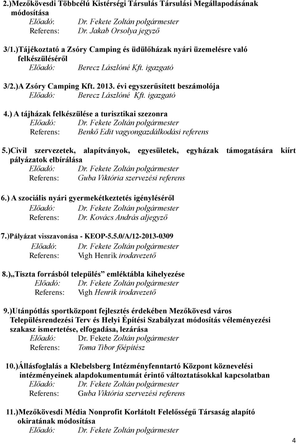 évi egyszerűsített beszámolója Előadó: Berecz Lászlóné Kft. igazgató 4.) A tájházak felkészülése a turisztikai szezonra Előadó: Dr.