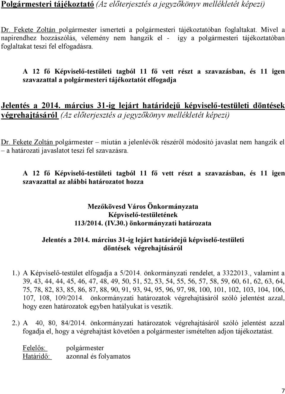 A 12 fő Képviselő-testületi tagból 11 fő vett részt a szavazásban, és 11 igen szavazattal a polgármesteri tájékoztatót elfogadja Jelentés a 2014.