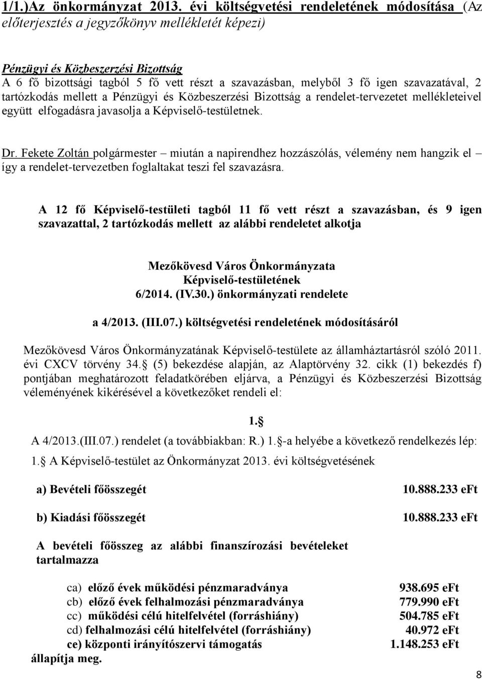 igen szavazatával, 2 tartózkodás mellett a Pénzügyi és Közbeszerzési Bizottság a rendelet-tervezetet mellékleteivel együtt elfogadásra javasolja a Képviselő-testületnek. Dr.