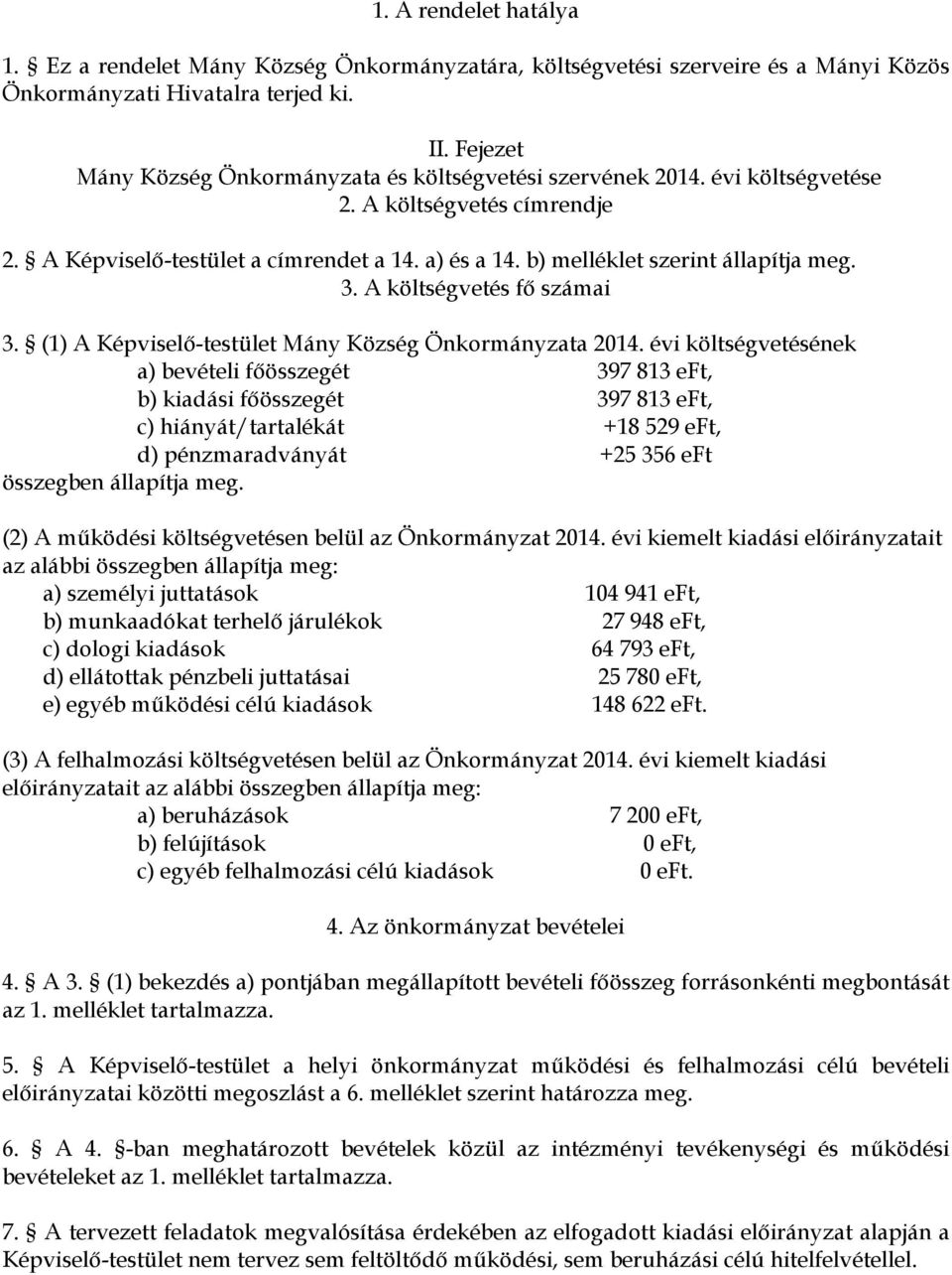 b) melléklet szerint állapítja meg. 3. A költségvetés fő számai 3. (1) A Képviselő-testület Mány Község Önkormányzata 2014.