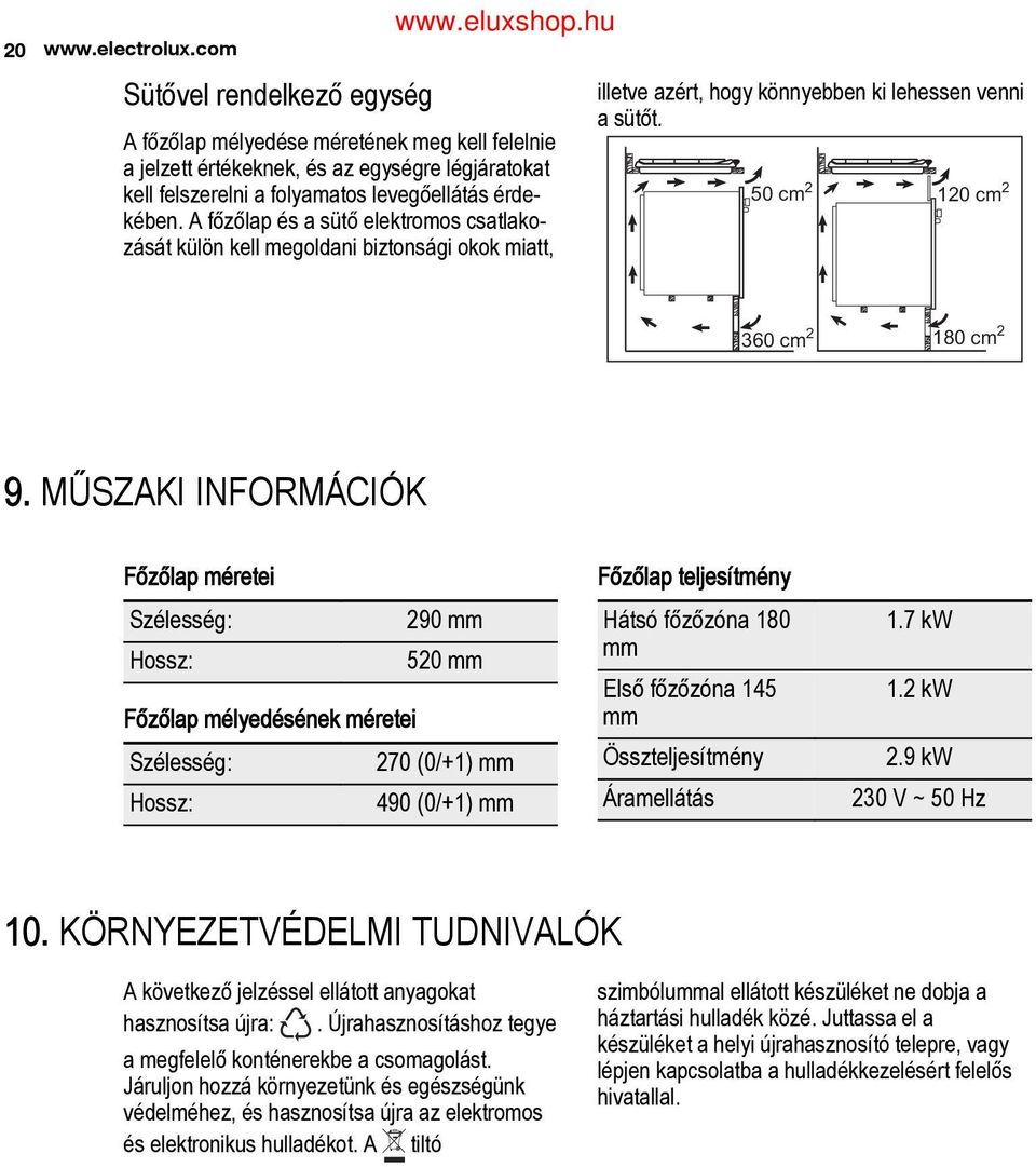 A főzőlap és a sütő elektromos csatlako zását külön kell megoldani biztonsági okok miatt, illetve azért, hogy könnyebben ki lehessen venni a sütőt. 50 cm2 120 cm2 360 cm2 180 cm2 9.