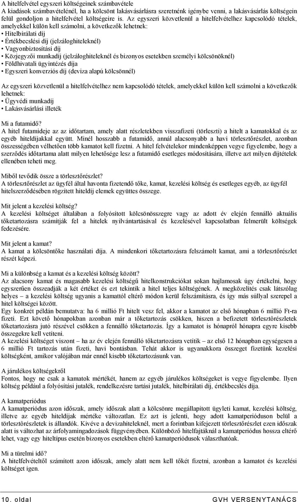 Az egyszeri közvetlenül a hitelfelvételhez kapcsolódó tételek, amelyekkel külön kell számolni, a következık lehetnek: Hitelbírálati díj Értékbecslési díj (jelzáloghiteleknél) Vagyonbiztosítási díj