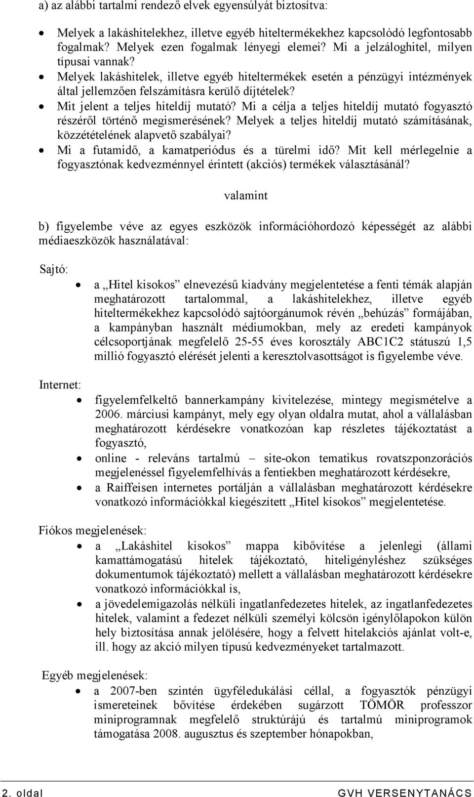 Mit jelent a teljes hiteldíj mutató? Mi a célja a teljes hiteldíj mutató fogyasztó részérıl történı megismerésének? Melyek a teljes hiteldíj mutató számításának, közzétételének alapvetı szabályai?