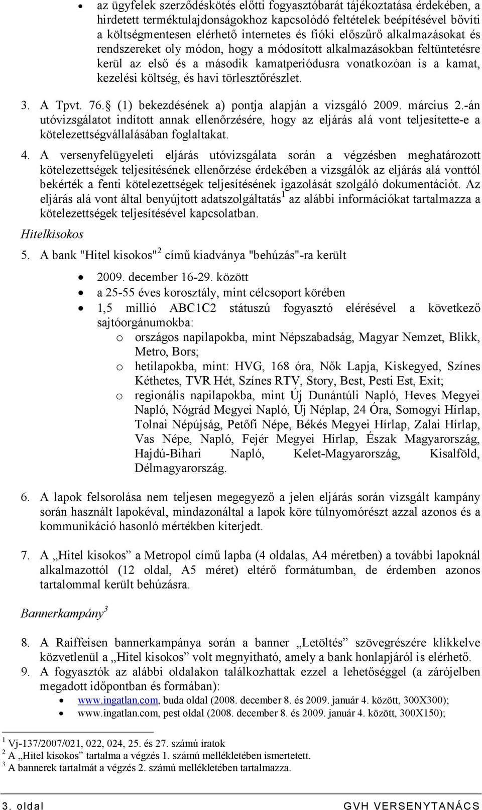 törlesztırészlet. 3. A Tpvt. 76. (1) bekezdésének a) pontja alapján a vizsgáló 2009. március 2.