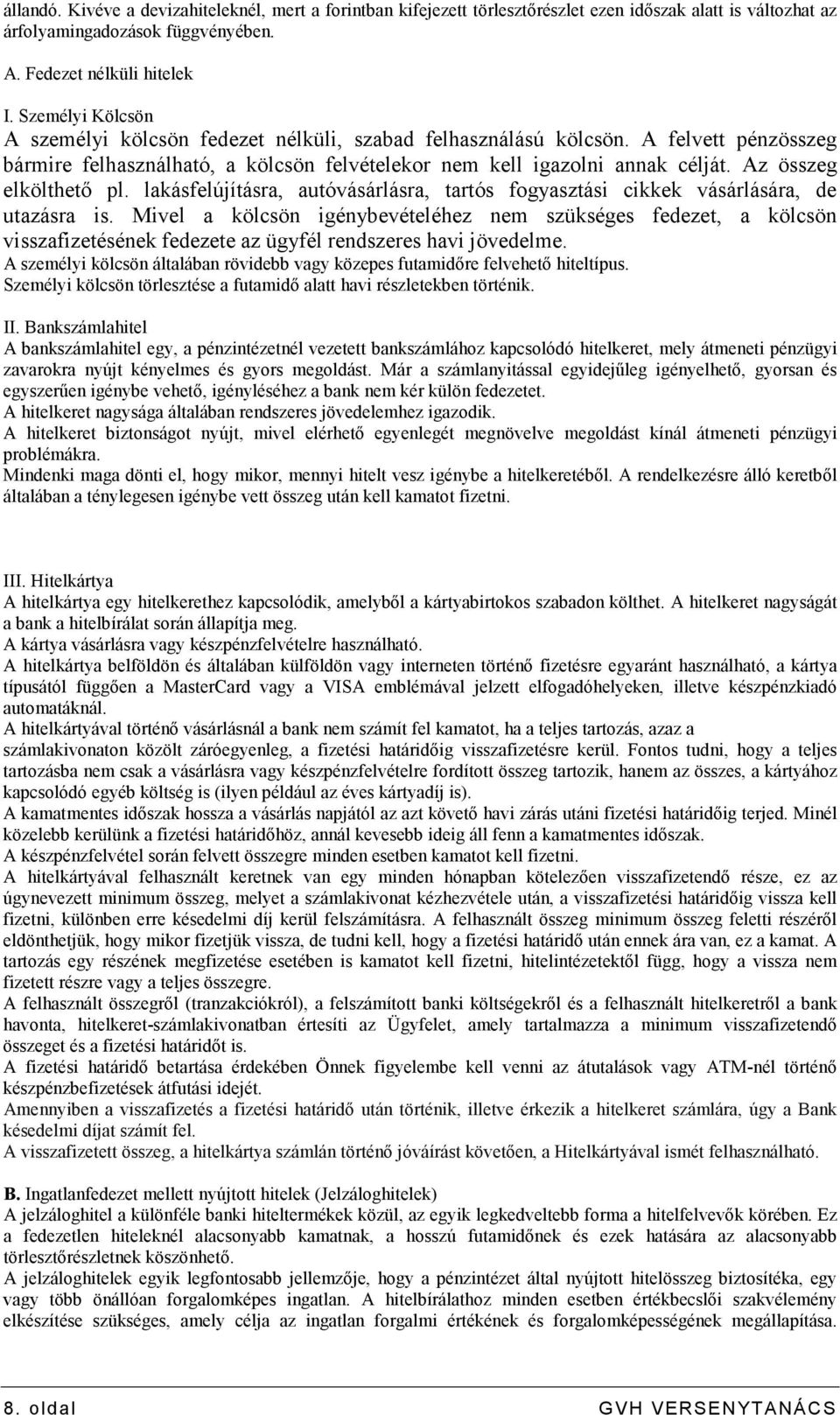 Az összeg elkölthetı pl. lakásfelújításra, autóvásárlásra, tartós fogyasztási cikkek vásárlására, de utazásra is.